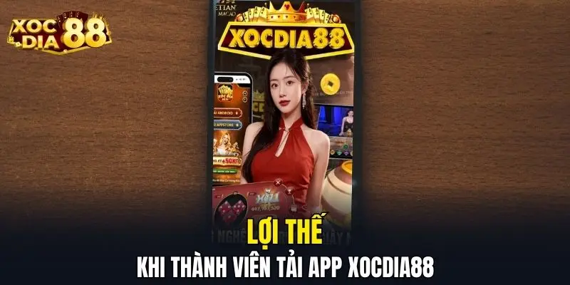 Lợi thế khi thành viên tải app XOCDIA88 Lợi thế khi thành viên tải app XOCDIA88